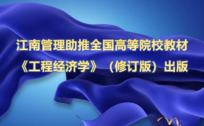 江南管理攜手嘉興學院助推全國高等院校工程管理專業應用型系列規劃教材 《工程經濟學》（修訂版）出版