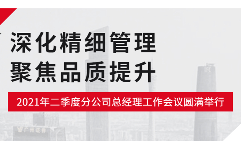 深化精細管理，聚焦品質提升：江南管理2021年二季度分公司總經理工作會議圓滿舉行